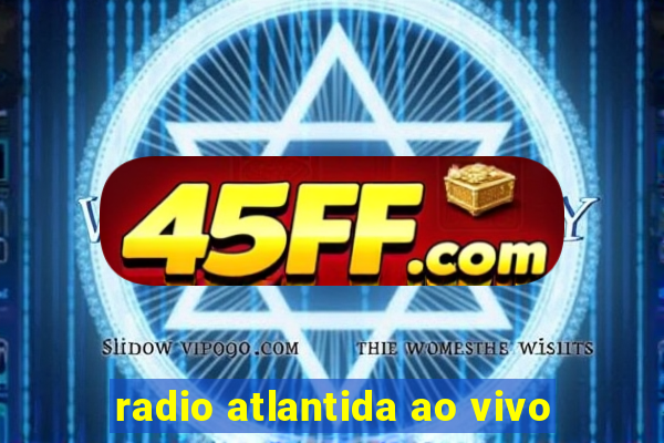 radio atlantida ao vivo